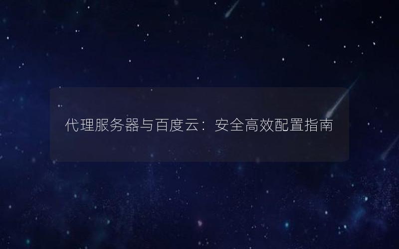 代理服务器与百度云：安全高效配置指南