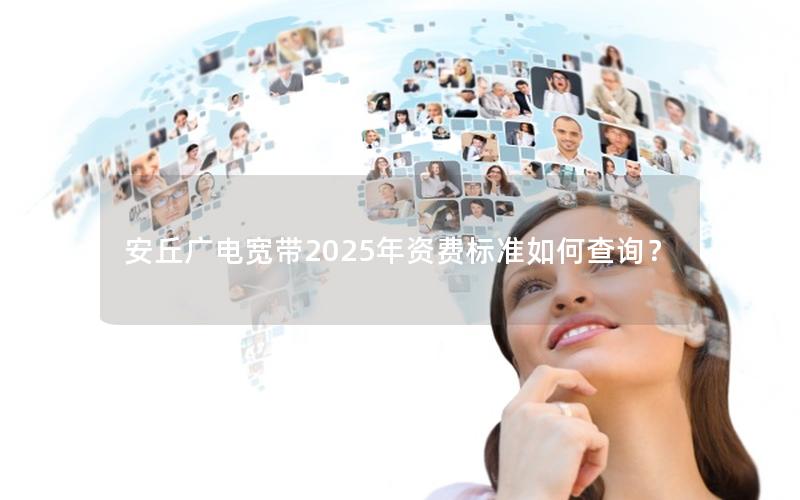 安丘广电宽带2025年资费标准如何查询？