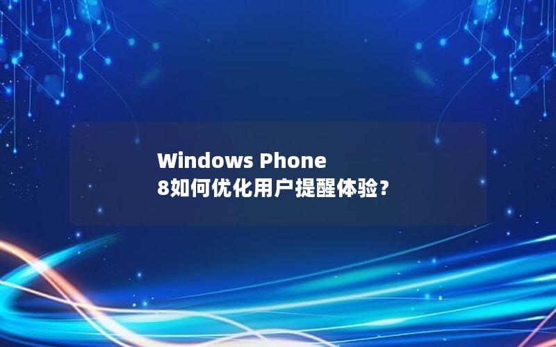 Windows Phone 8如何优化用户提醒体验？