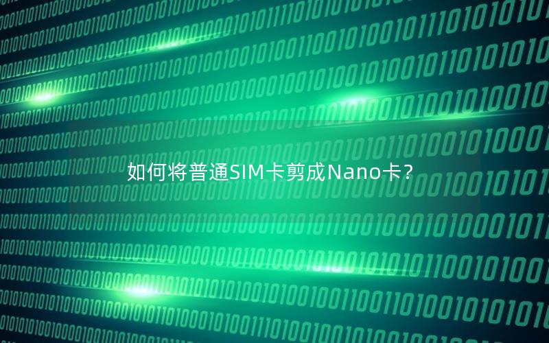 如何将普通SIM卡剪成Nano卡？