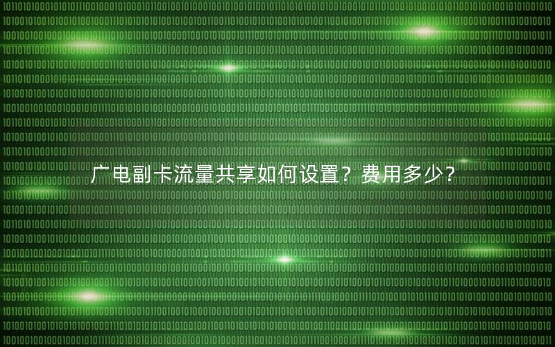 广电副卡流量共享如何设置？费用多少？