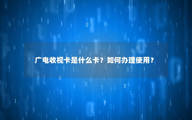 广电收视卡是什么卡？如何办理使用？