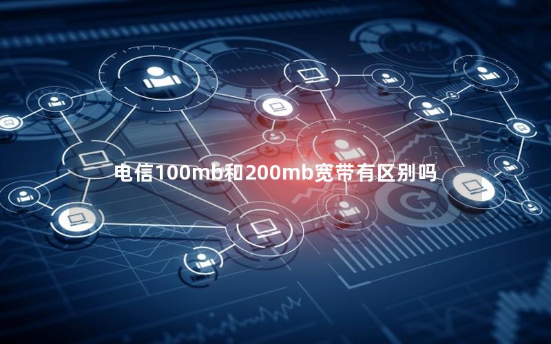 电信100mb和200mb宽带有区别吗