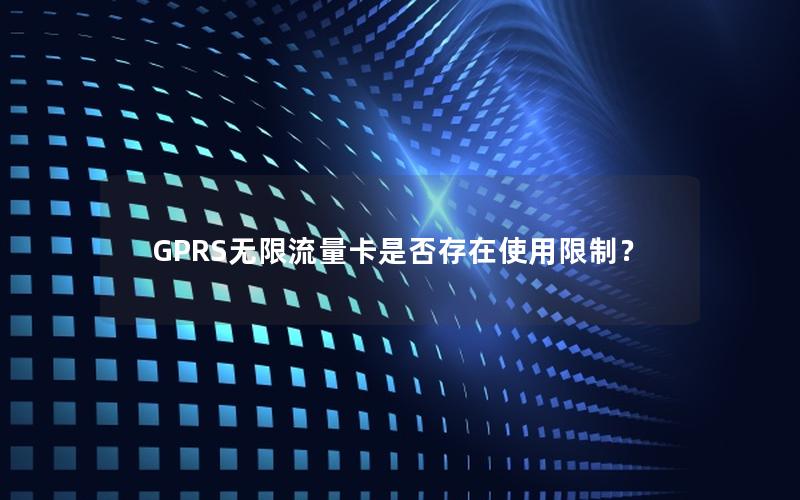 GPRS无限流量卡是否存在使用限制？