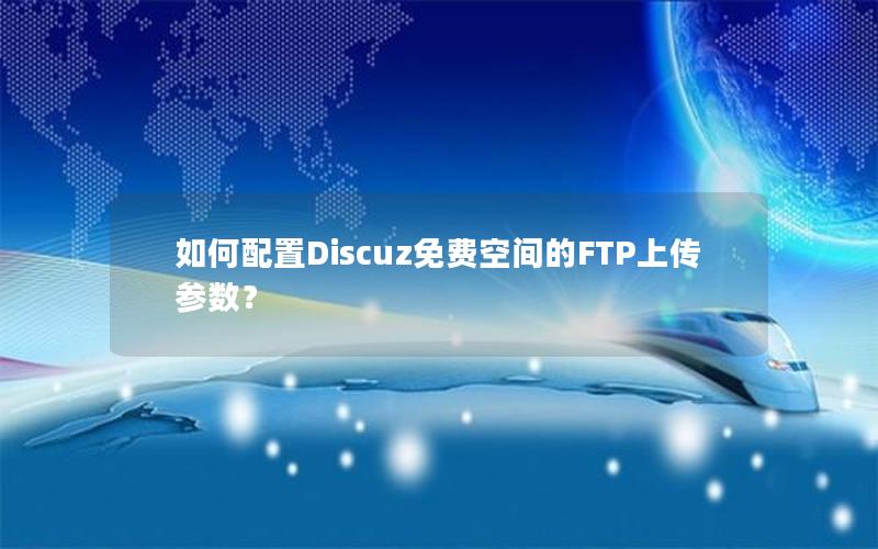 如何配置Discuz免费空间的FTP上传参数？