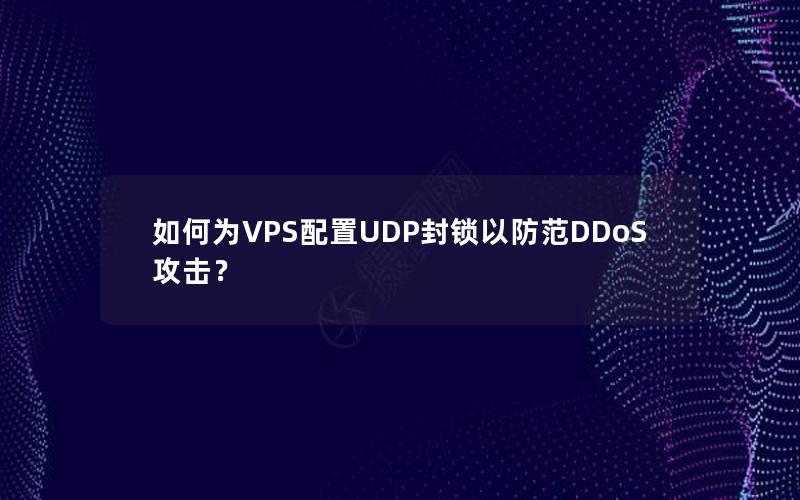 如何为VPS配置UDP封锁以防范DDoS攻击？