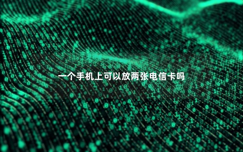 一个手机上可以放两张电信卡吗