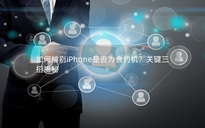 如何辨别iPhone是否为合约机？关键三招揭秘