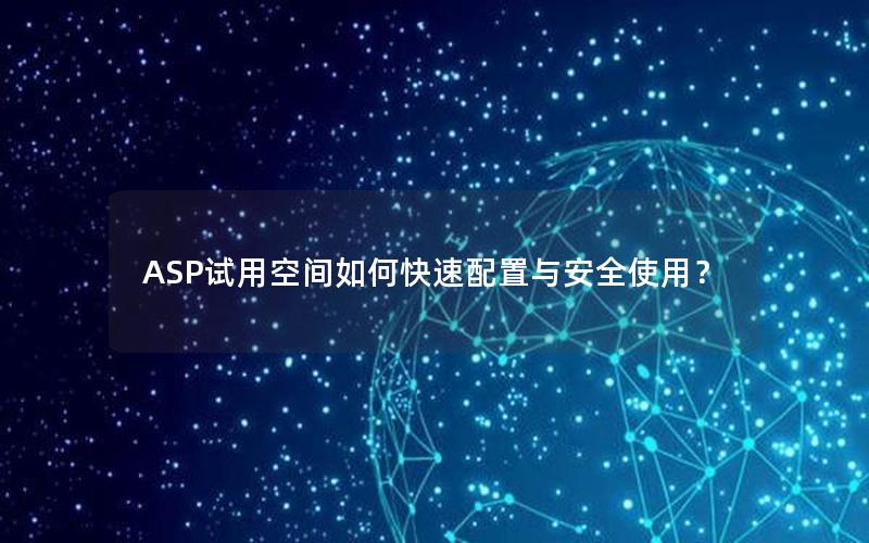 ASP试用空间如何快速配置与安全使用？