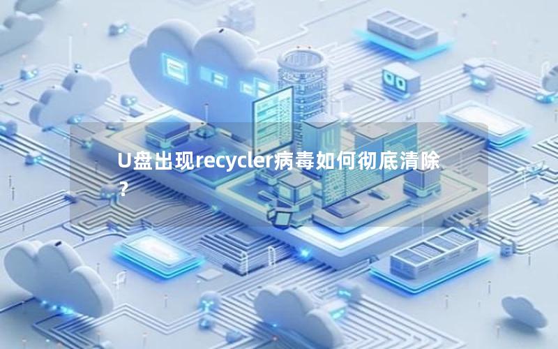 U盘出现recycler病毒如何彻底清除？