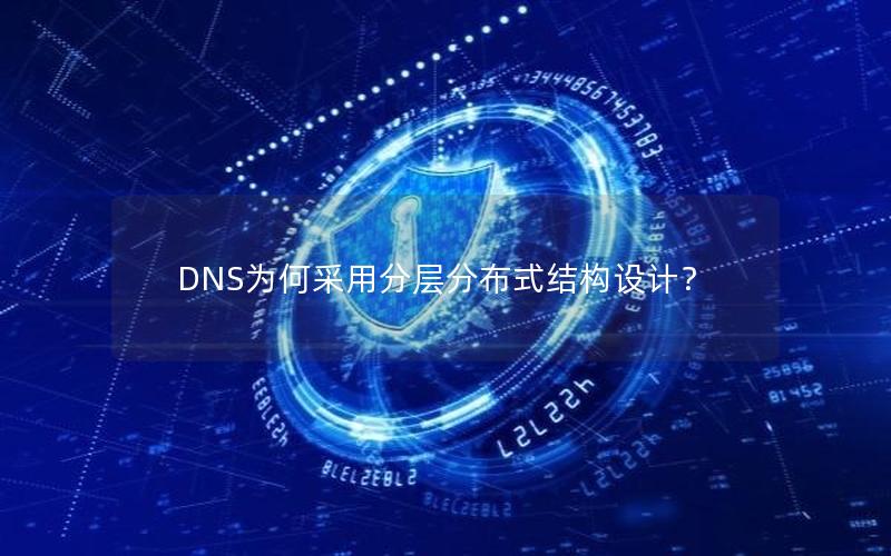 DNS为何采用分层分布式结构设计？