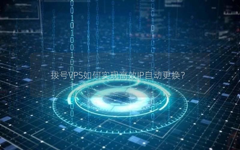 拨号VPS如何实现高效IP自动更换？