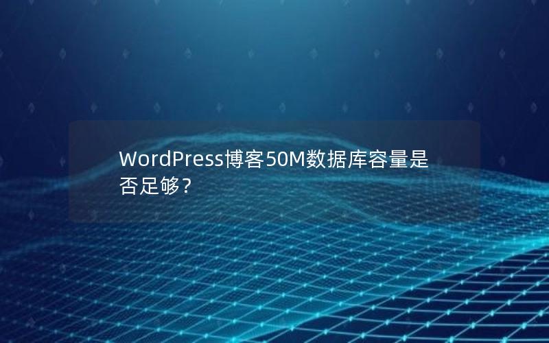 WordPress博客50M数据库容量是否足够？