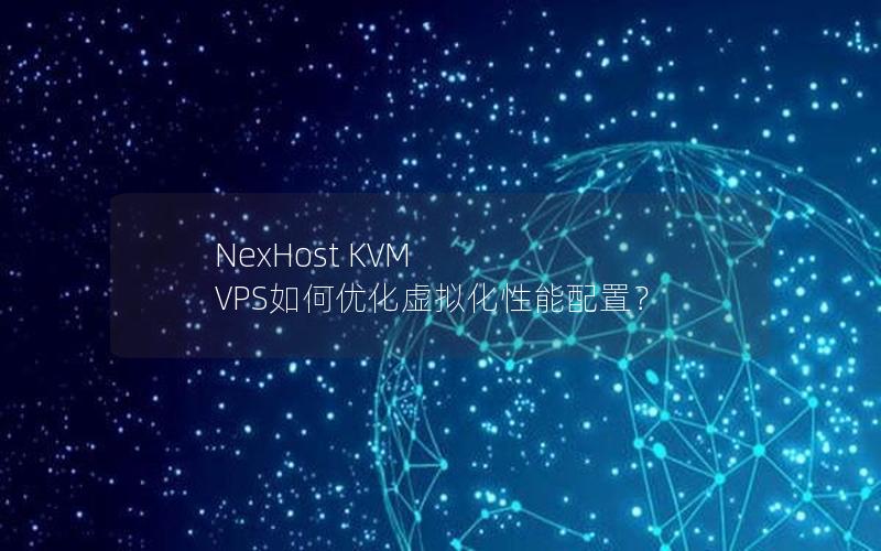 NexHost KVM VPS如何优化虚拟化性能配置？