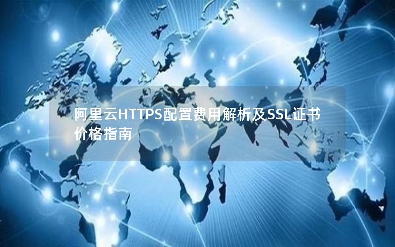 阿里云HTTPS配置费用解析及SSL证书价格指南