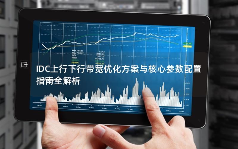 IDC上行下行带宽优化方案与核心参数配置指南全解析