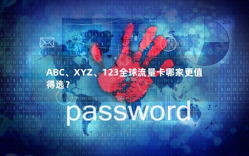 ABC、XYZ、123全球流量卡哪家更值得选？