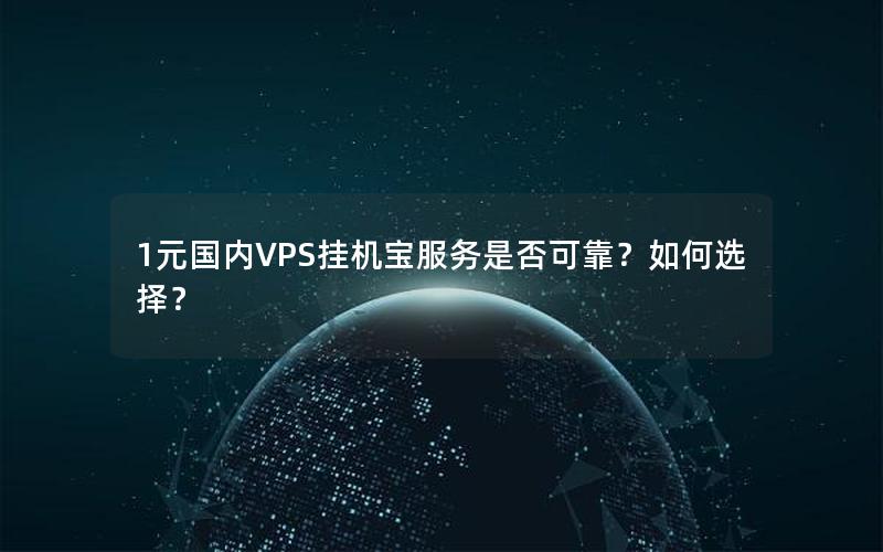 1元国内VPS挂机宝服务是否可靠？如何选择？