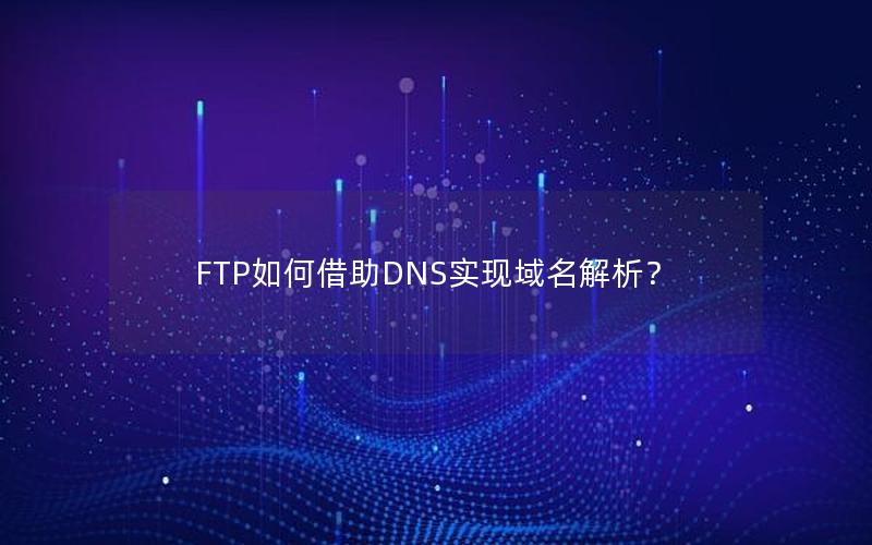 FTP如何借助DNS实现域名解析？