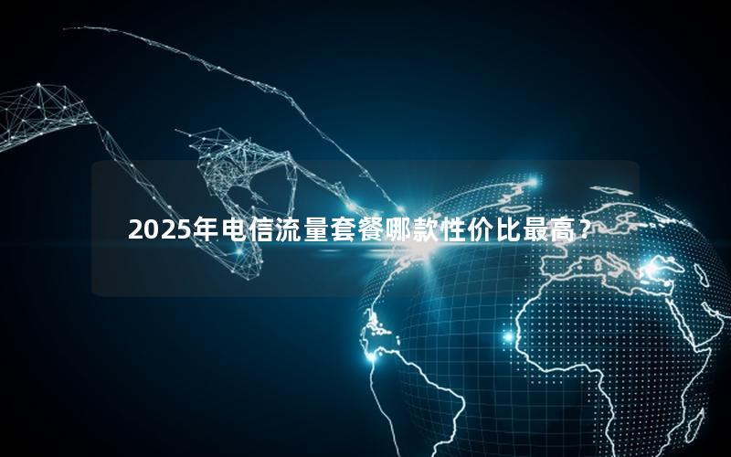 2025年电信流量套餐哪款性价比最高？