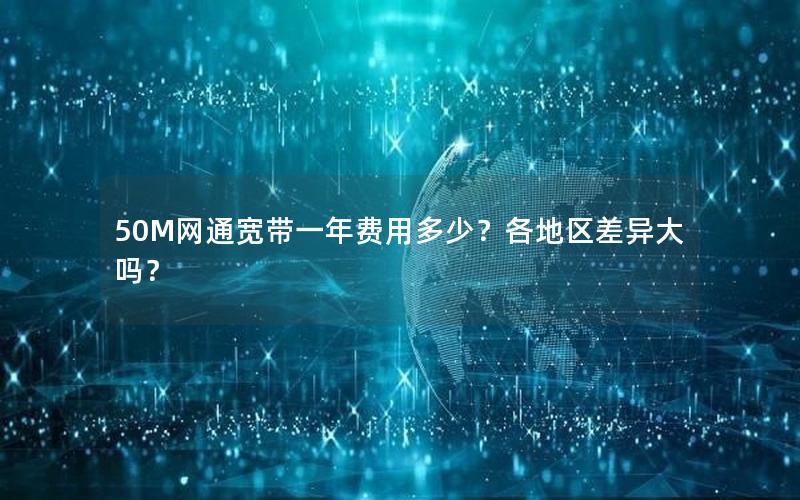 50M网通宽带一年费用多少？各地区差异大吗？