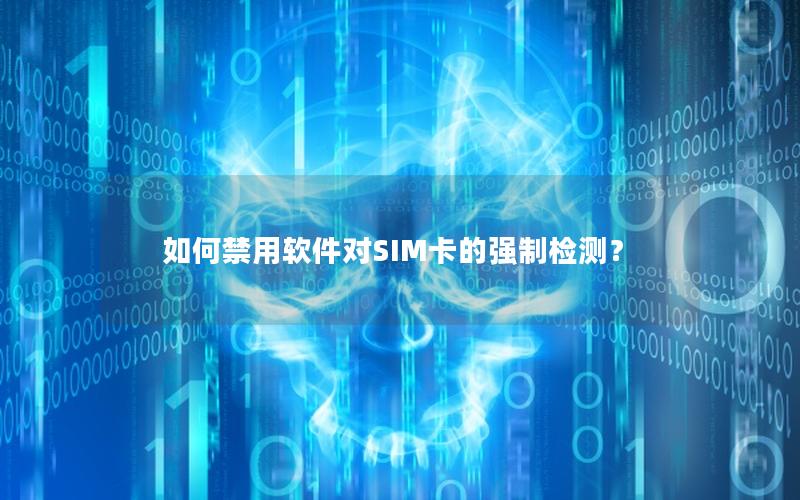 如何禁用软件对SIM卡的强制检测？