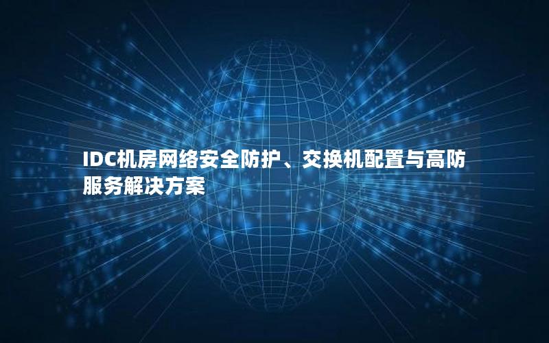 IDC机房网络安全防护、交换机配置与高防服务解决方案