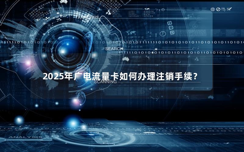 2025年广电流量卡如何办理注销手续？