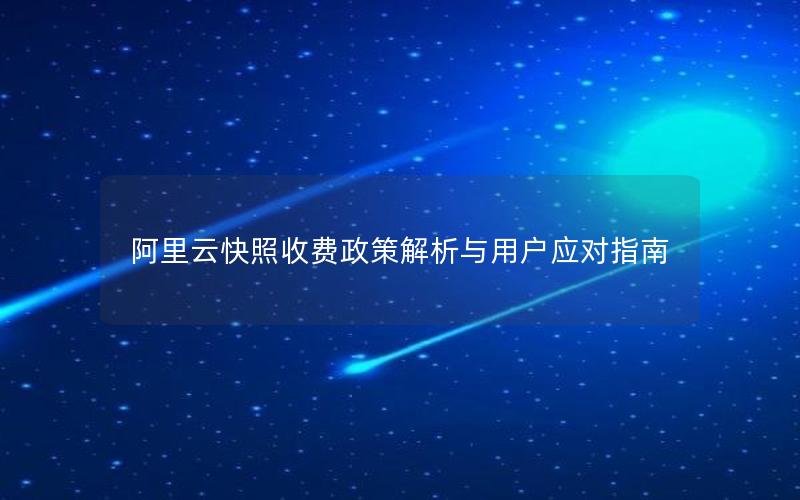 阿里云快照收费政策解析与用户应对指南