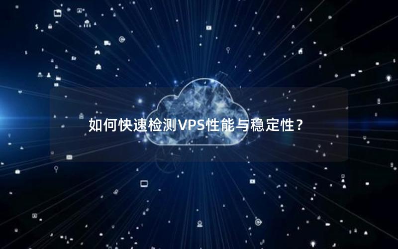 如何快速检测VPS性能与稳定性？