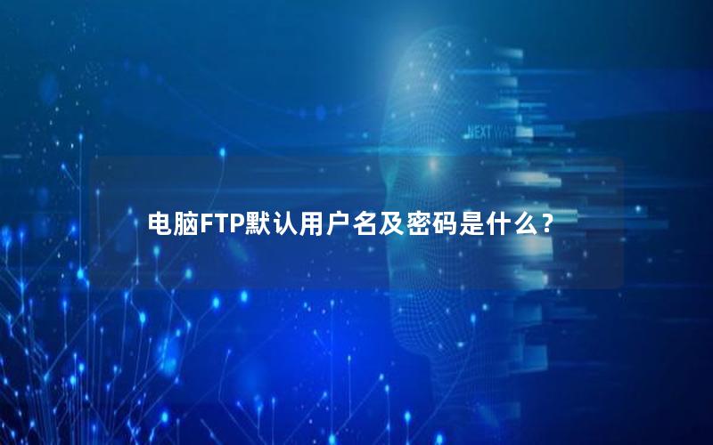 电脑FTP默认用户名及密码是什么？