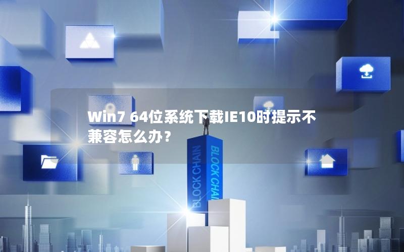 Win7 64位系统下载IE10时提示不兼容怎么办？