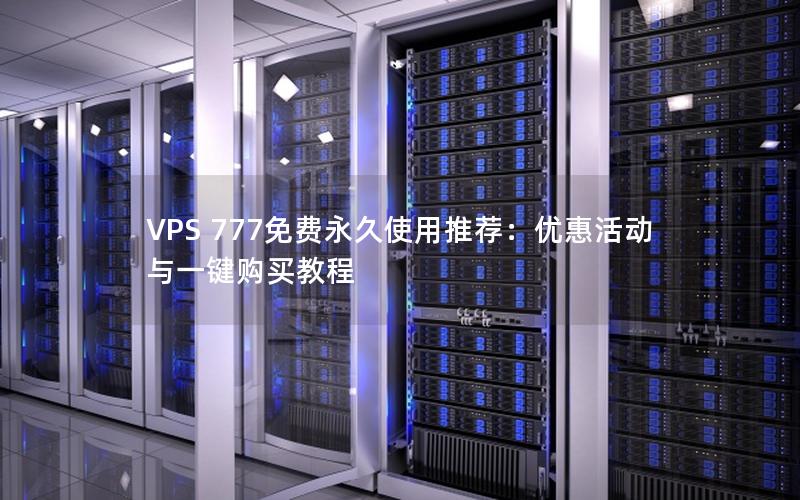 VPS 777免费永久使用推荐：优惠活动与一键购买教程