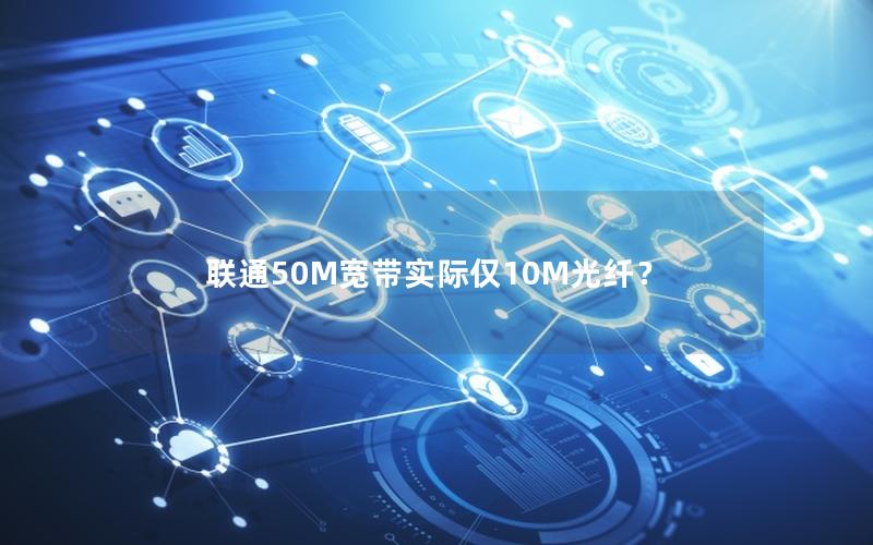 联通50M宽带实际仅10M光纤？