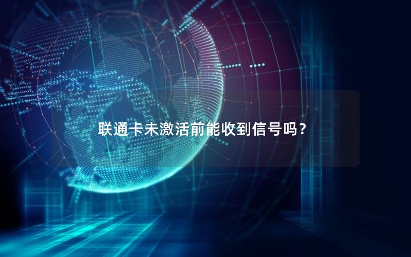 联通卡未激活前能收到信号吗？