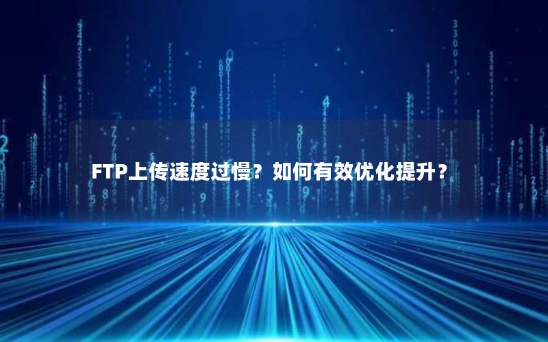 FTP上传速度过慢？如何有效优化提升？