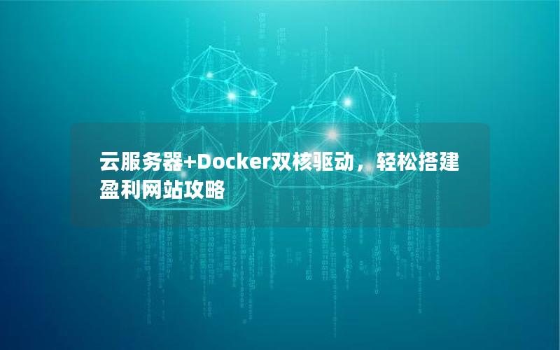 云服务器+Docker双核驱动，轻松搭建盈利网站攻略