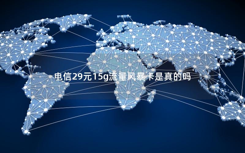 电信29元15g流量风暴卡是真的吗