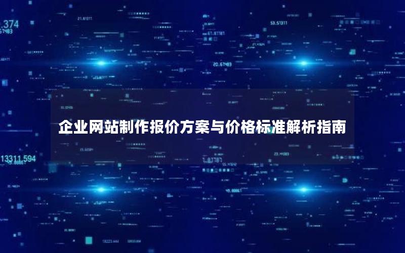 企业网站制作报价方案与价格标准解析指南