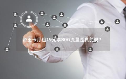 帝王卡月租19元享80G流量是真的吗？