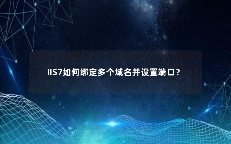 IIS7如何绑定多个域名并设置端口？