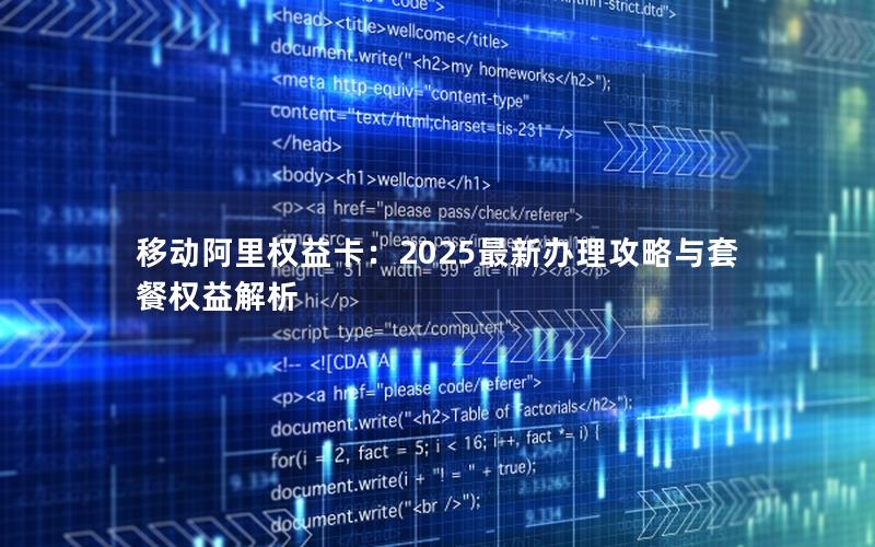 移动阿里权益卡：2025最新办理攻略与套餐权益解析