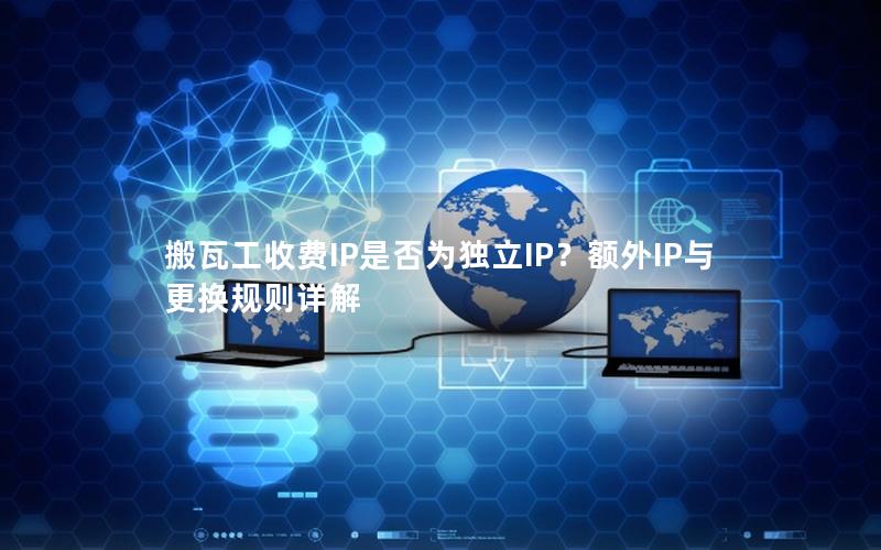 搬瓦工收费IP是否为独立IP？额外IP与更换规则详解