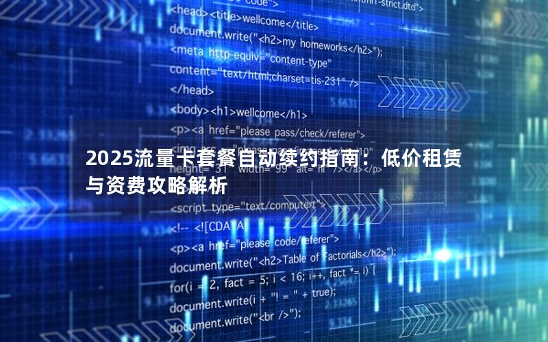 2025流量卡套餐自动续约指南：低价租赁与资费攻略解析