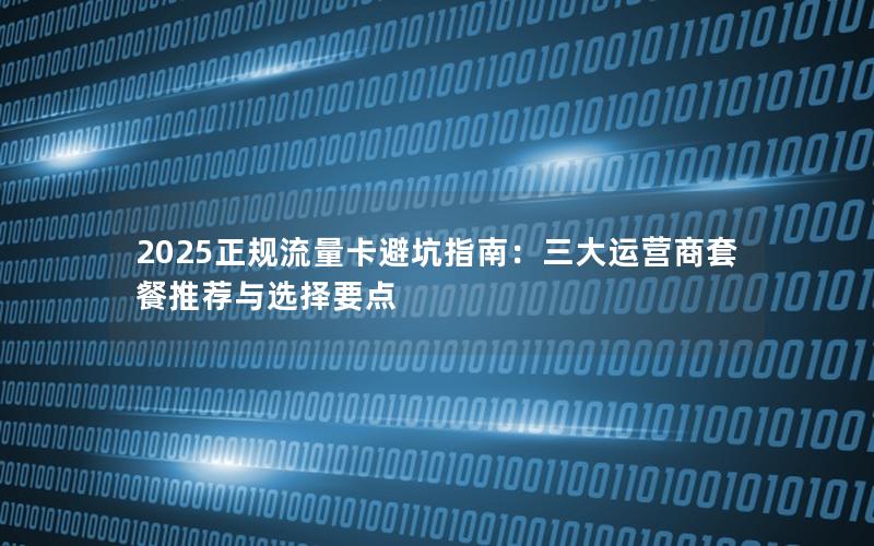 2025正规流量卡避坑指南：三大运营商套餐推荐与选择要点