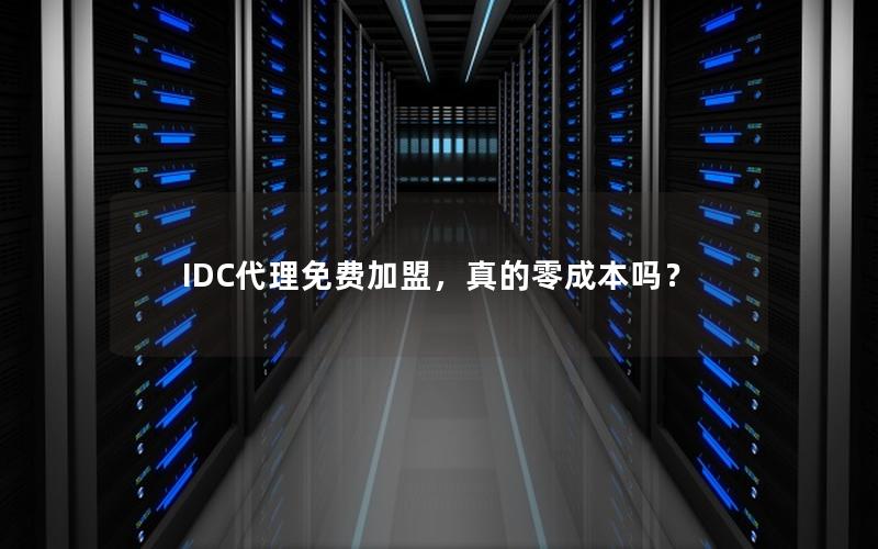 IDC代理免费加盟，真的零成本吗？