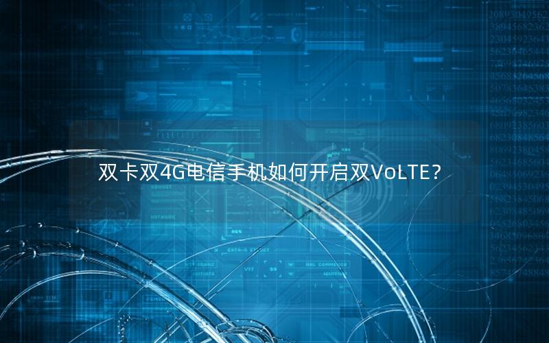 双卡双4G电信手机如何开启双VoLTE？