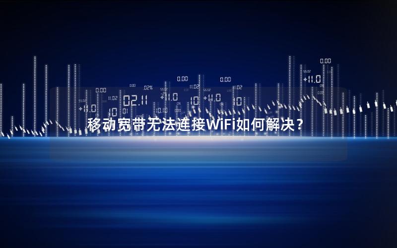 移动宽带无法连接WiFi如何解决？