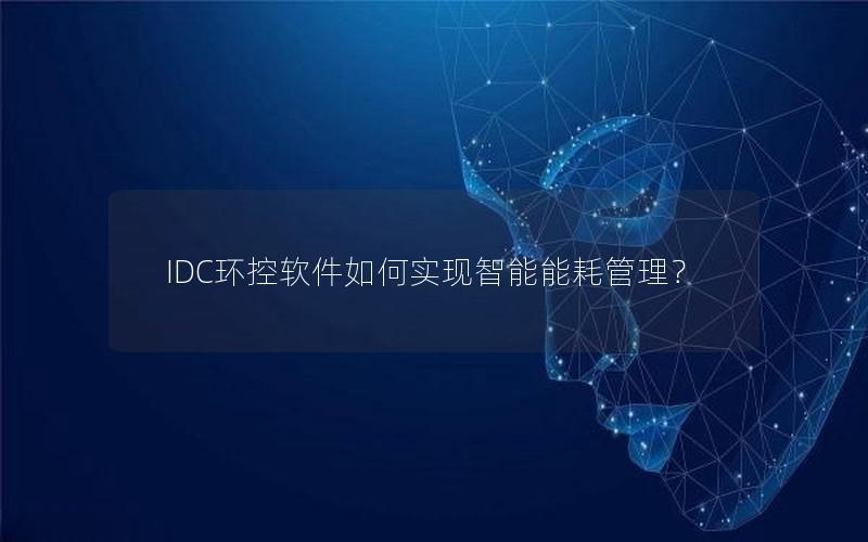 IDC环控软件如何实现智能能耗管理？