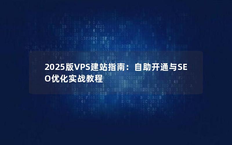 2025版VPS建站指南：自助开通与SEO优化实战教程